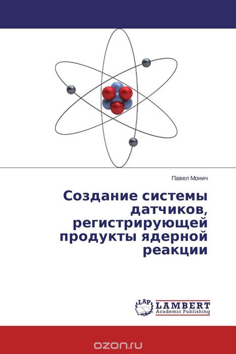 Скачать книгу "Создание системы датчиков, регистрирующей продукты ядерной реакции, Павел Монич"