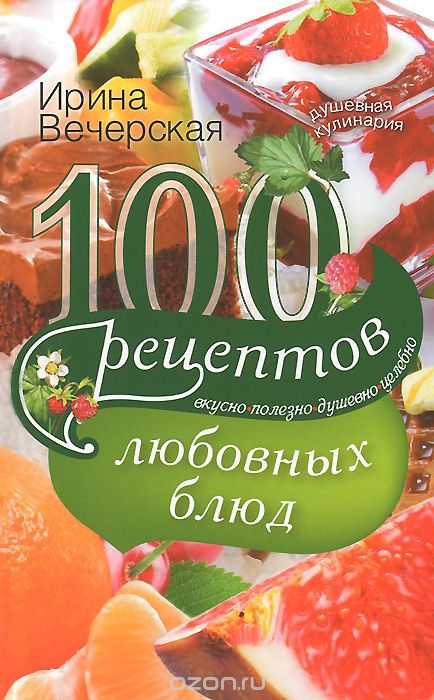 Скачать книгу "100 рецептов любовных блюд, Ирина Вечерская"
