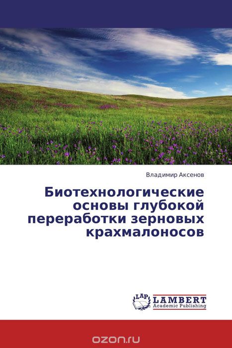 Скачать книгу "Биотехнологические основы глубокой переработки зерновых крахмалоносов, Владимир Аксенов"