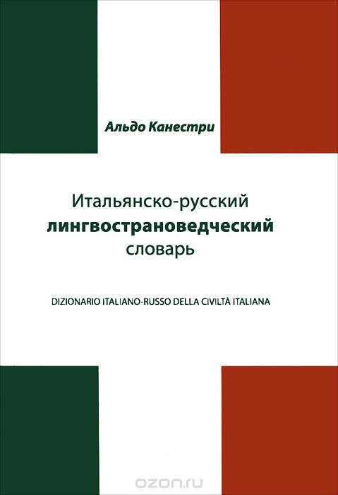 Итальянско-русский лингвострановедческий словарь / Dizionario Italiano-Russo Civilta Italiana, Альдо Канестри