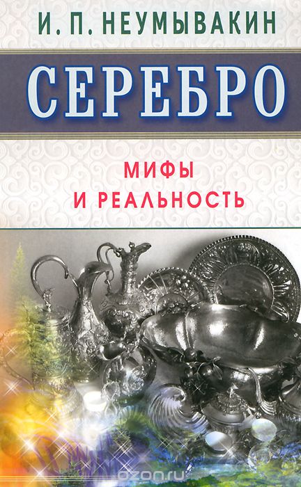 Скачать книгу "Серебро. Мифы и реальность, И. П. Неумывакин"
