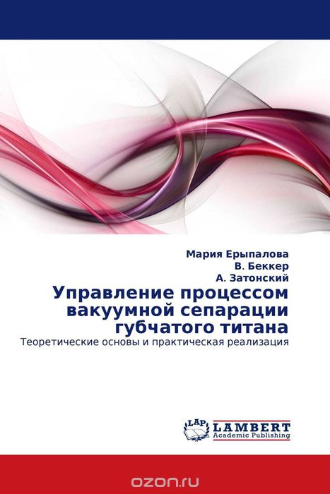 Скачать книгу "Управление процессом вакуумной сепарации губчатого титана, Мария Ерыпалова, В. Беккер und А. Затонский"