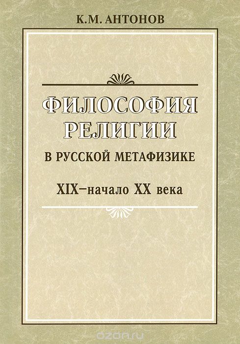 Философия религии в русской метафизике XIX - начала XX века, К. М. Антонов