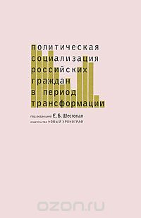 Политическая социализация российских граждан в период трансформации, Под редакцией Е. Б. Шестопал