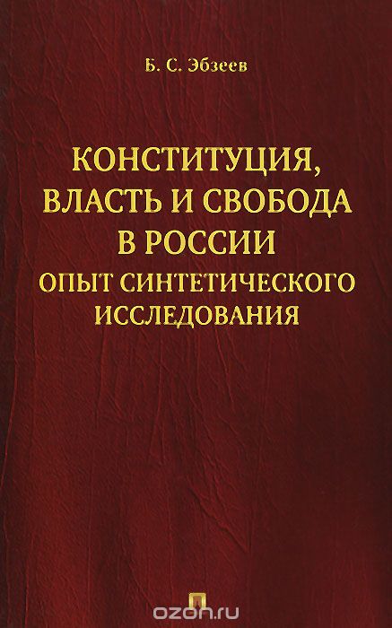 Конституция, власть и свобода в России. Опыт синтетического исследования, Б. С. Эбзеев