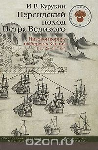 Персидский поход Петра Великого. Низовой корпус на берегах Каспия (1722-1735), И. В. Курукин