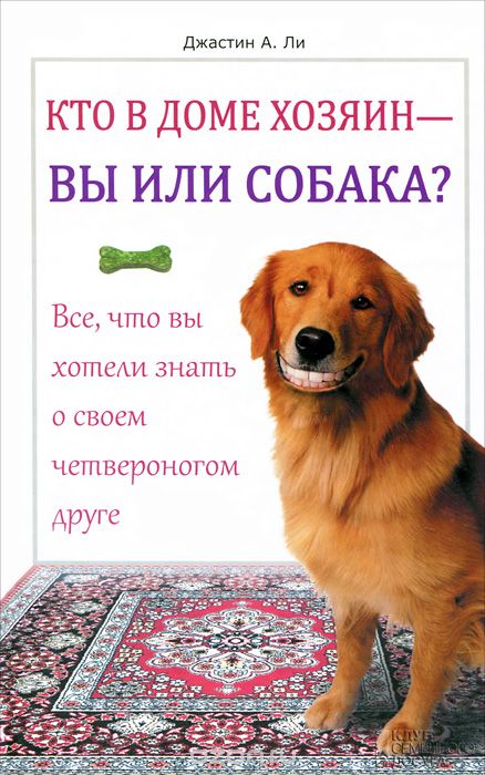 Скачать книгу "Кто в доме хозяин - вы или собака? Все, что вы хотели знать о своем четвероногом друге, Джастин А. Ли"