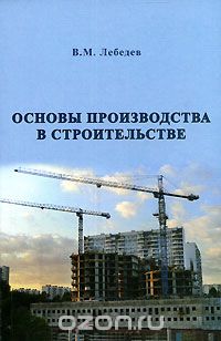 Основы производства в строительстве, В. М. Лебедев