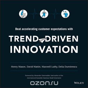 Trend??“Driven Innovation: Beat Accelerating Customer Expectations, Henry Mason,David Mattin,Maxwell Luthy,Delia Dumitrescu