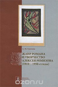 Жанр романа и творчество Алексея Ремизова (1910-1950-е годы), А. М. Грачева