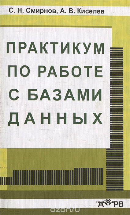 Скачать книгу "Практикум по работе с базами данных, С. Н. Смирнов, А. В. Киселев"