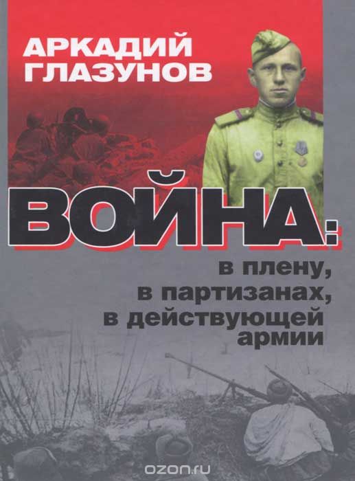 Скачать книгу "Война. В плену, в партизанах, в действующей армии, Аркадий Глазунов"