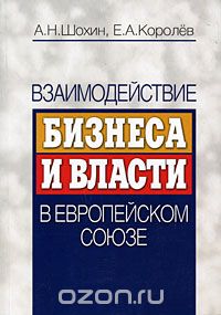 Скачать книгу "Взаимодействие бизнеса и власти в Европейском Союзе, А. Н. Шохин, Е. А. Королев"