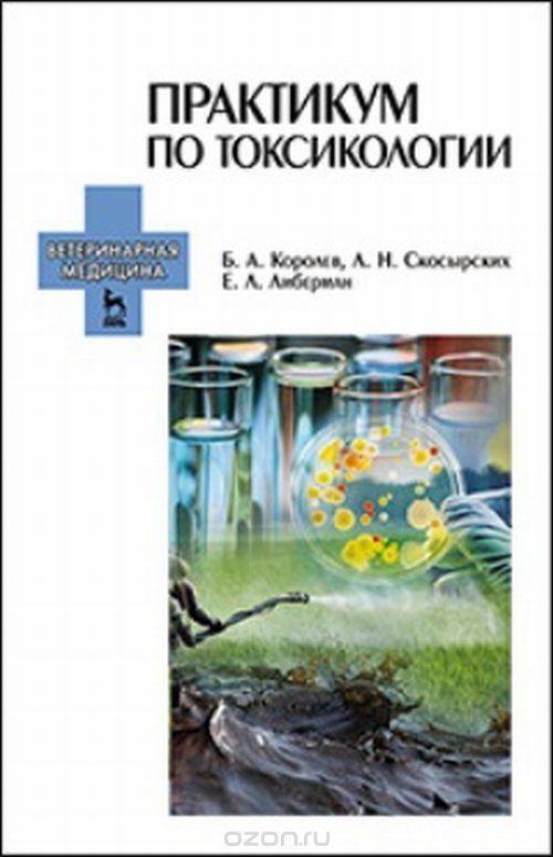 Скачать книгу "Практикум по токсикологии. Учебник, Королев Б.А., Скосырских Л.Н., Либерман Е.Л."