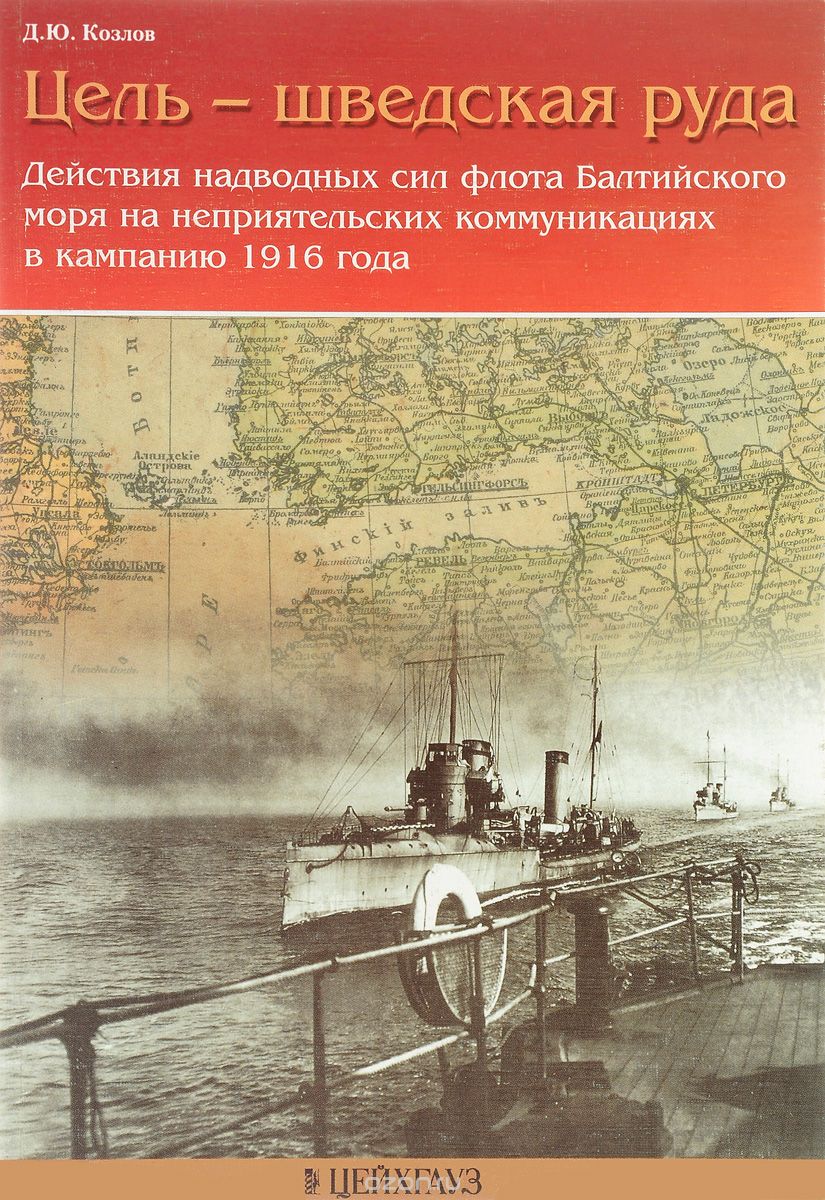 Скачать книгу "Цель-шведская руда. Действия наводных сил флота Балтийского моря на неприятельских коммуникациях в кампанию 1916 года, Д. Ю. Козлов"
