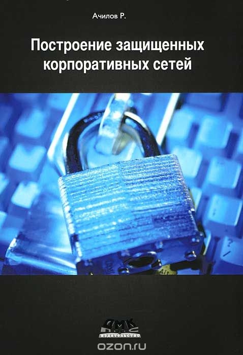 Скачать книгу "Построение защищенных корпоративных сетей, Р. Ачилов"